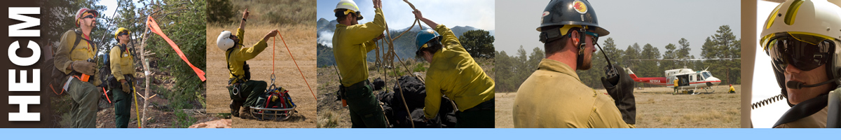 HECM decorative banner: photos depicting HECM position. HECM Position Description: The Helicopter Crewmember (HECM) is responsible for supporting the ground-based operations of the helicopter mission in a rapidly changing, high-risk wildland fire environment. The HECM is a member of a helicopter module and reports to the Helicopter Manager (HMGB).