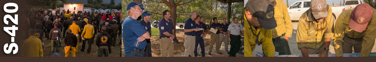 S-420 Decorative banner: Three photos of wildland fire incident command. A large group of firefighters gather to listen to morning briefing from command personnel. A group of incident command gather to hear a briefing on an incident. Four firefighters stand around a table reviewing maps.