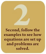 Second, Follow the examples to see how equations are set up and problems are solved.