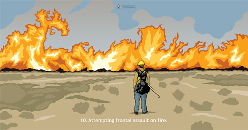 It is safer to start firefighting where the activity is lesser or the fire is moving away from firefighters. This Watch Out shows a firefighter in a position where he would be unable to safely engage in fire suppression.
